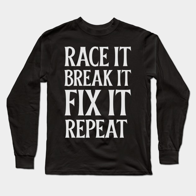 Race it Break it Fix it Repeat Long Sleeve T-Shirt by Sanworld